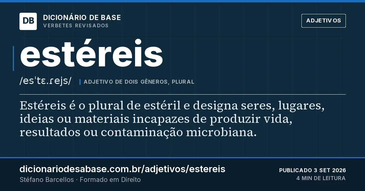 Cartão do verbete estéreis: Estéreis é o plural de estéril e designa seres, lugares, ideias ou materiais incapazes de produzir vida, resultados ou…