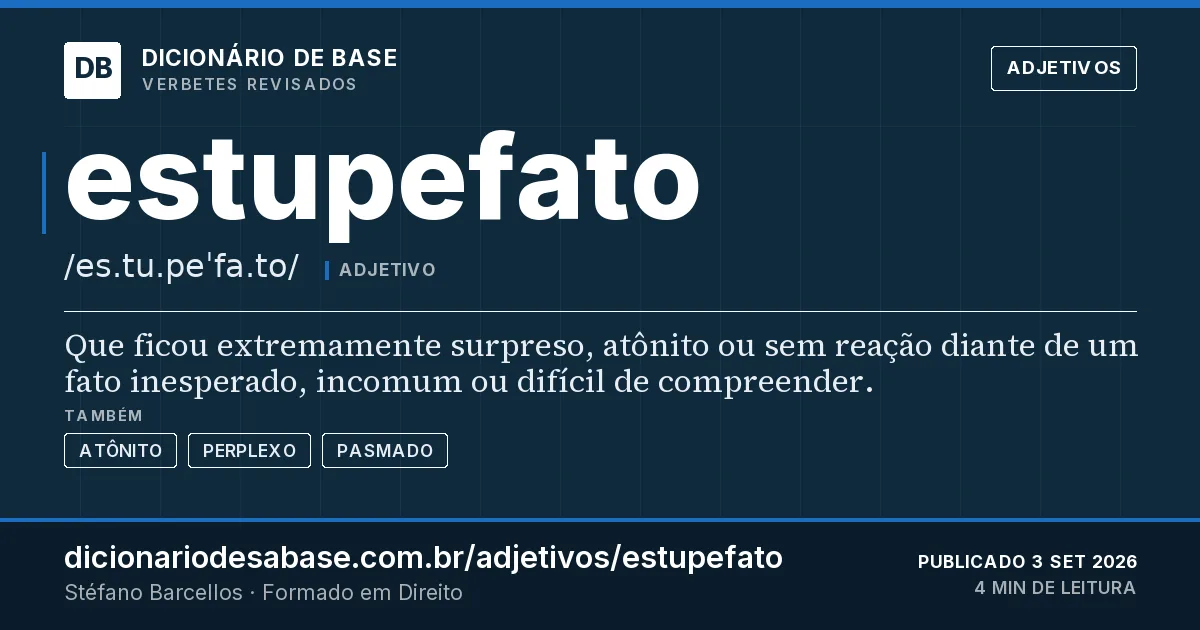 Cartão do verbete estupefato: Que ficou extremamente surpreso, atônito ou sem reação diante de um fato inesperado, incomum ou difícil de compreender.