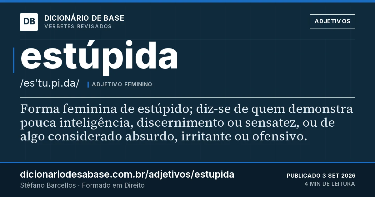 Cartão do verbete estúpida: Forma feminina de estúpido; diz-se de quem demonstra pouca inteligência, discernimento ou sensatez, ou de algo…