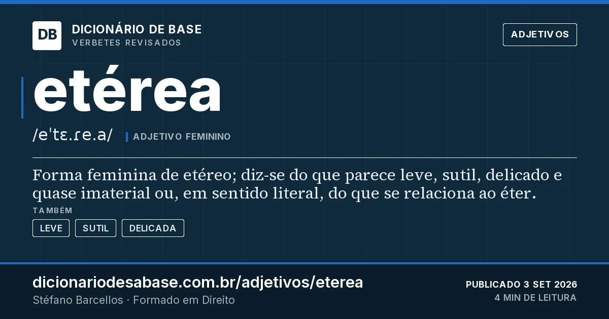 Cartão do verbete etérea: Forma feminina de etéreo; diz-se do que parece leve, sutil, delicado e quase imaterial ou, em sentido literal, do que…