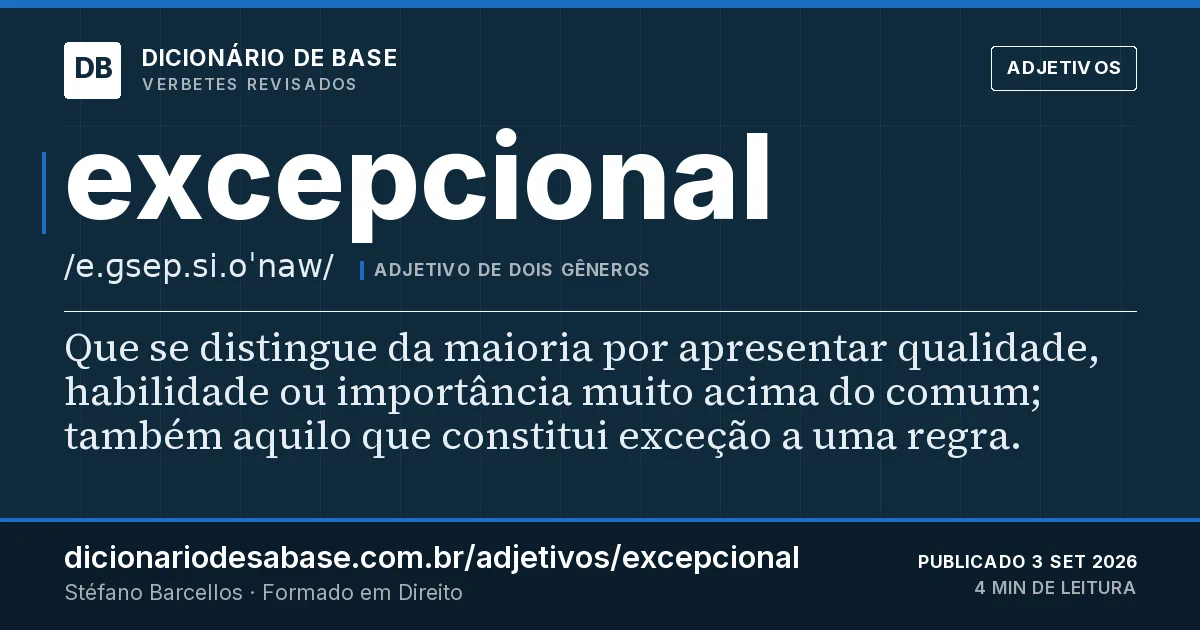 Cartão do verbete excepcional: Que se distingue da maioria por apresentar qualidade, habilidade ou importância muito acima do comum; também aquilo que…