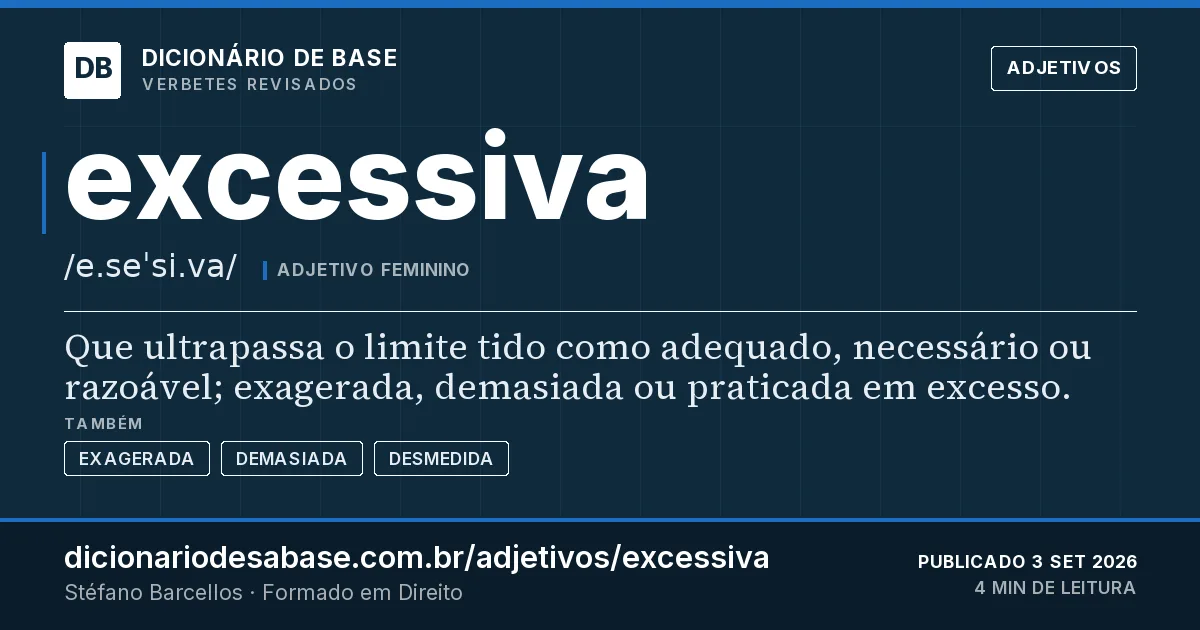 Cartão do verbete excessiva: Que ultrapassa o limite tido como adequado, necessário ou razoável; exagerada, demasiada ou praticada em excesso.