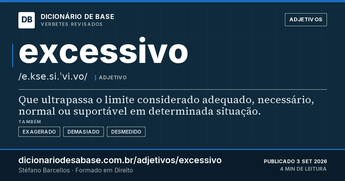 Cartão do verbete excessivo: Que ultrapassa o limite considerado adequado, necessário, normal ou suportável em determinada situação.