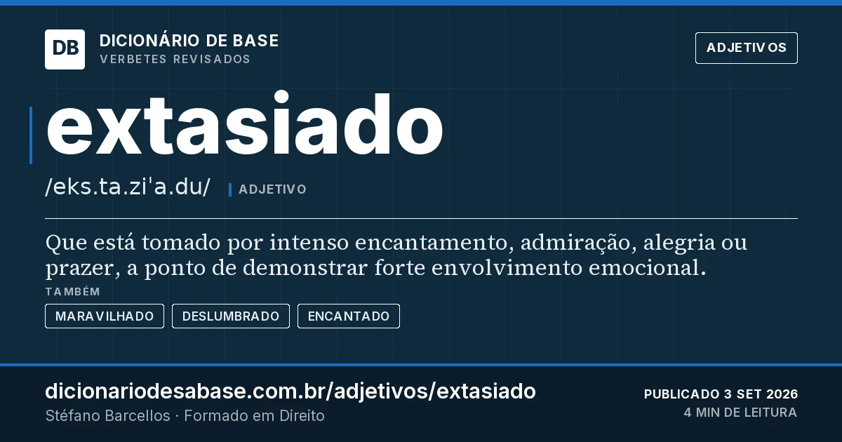 Cartão do verbete extasiado: Que está tomado por intenso encantamento, admiração, alegria ou prazer, a ponto de demonstrar forte envolvimento…