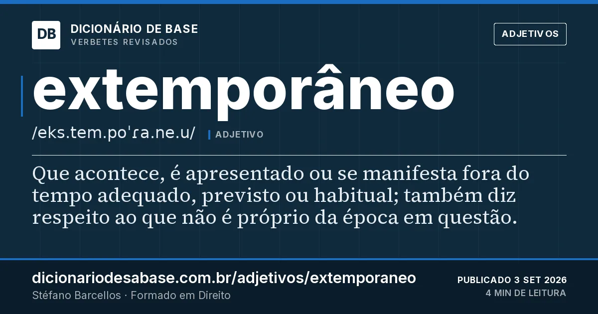 Cartão do verbete extemporâneo: Que acontece, é apresentado ou se manifesta fora do tempo adequado, previsto ou habitual; também diz respeito ao que…
