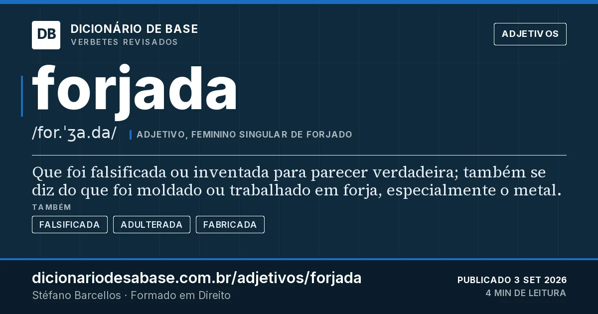 Cartão do verbete forjada: Que foi falsificada ou inventada para parecer verdadeira; também se diz do que foi moldado ou trabalhado em forja…