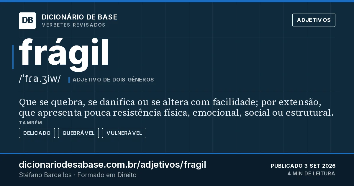 Cartão do verbete frágil: Que se quebra, se danifica ou se altera com facilidade; por extensão, que apresenta pouca resistência física…