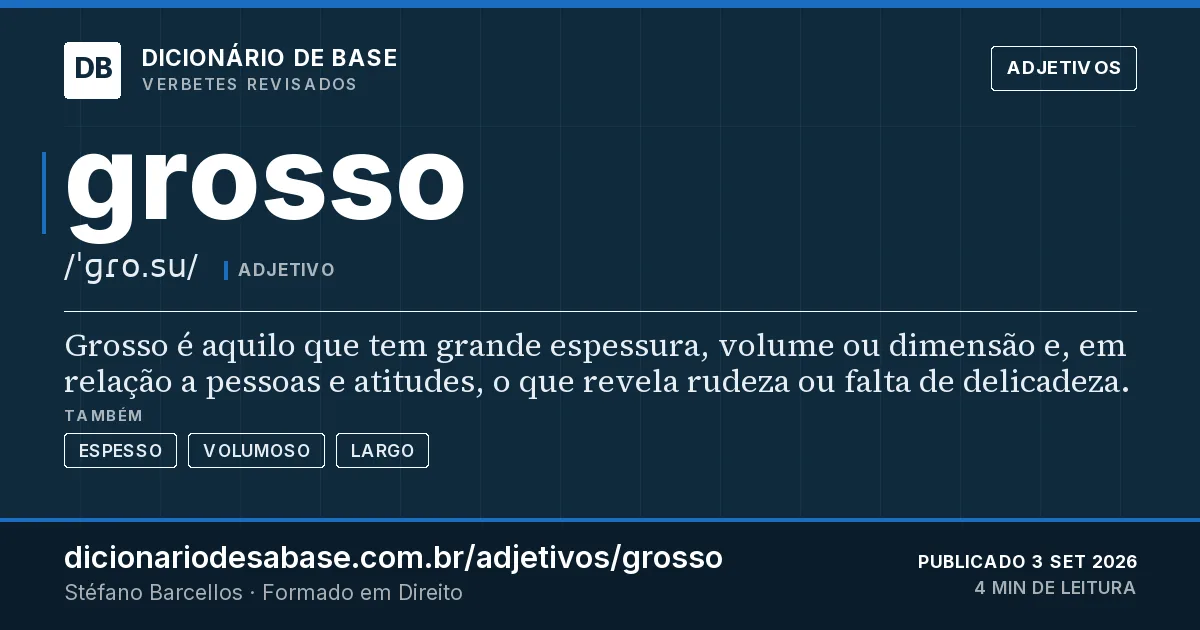 Cartão do verbete grosso: Grosso é aquilo que tem grande espessura, volume ou dimensão e, em relação a pessoas e atitudes, o que revela rudeza ou…