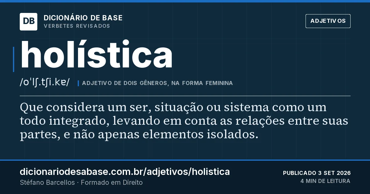 Cartão do verbete holística: Que considera um ser, situação ou sistema como um todo integrado, levando em conta as relações entre suas partes, e não…