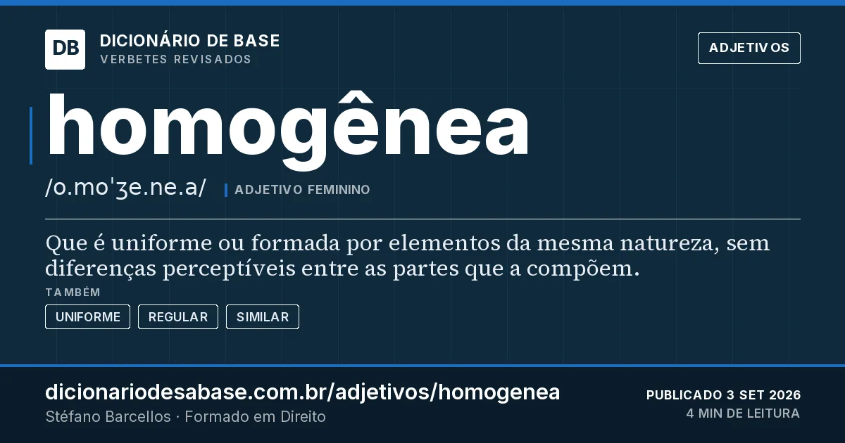Cartão do verbete homogênea: Que é uniforme ou formada por elementos da mesma natureza, sem diferenças perceptíveis entre as partes que a compõem.