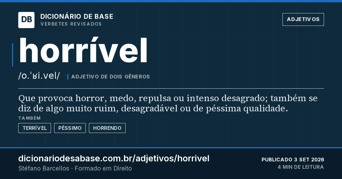 Cartão do verbete horrível: Que provoca horror, medo, repulsa ou intenso desagrado; também se diz de algo muito ruim, desagradável ou de péssima…