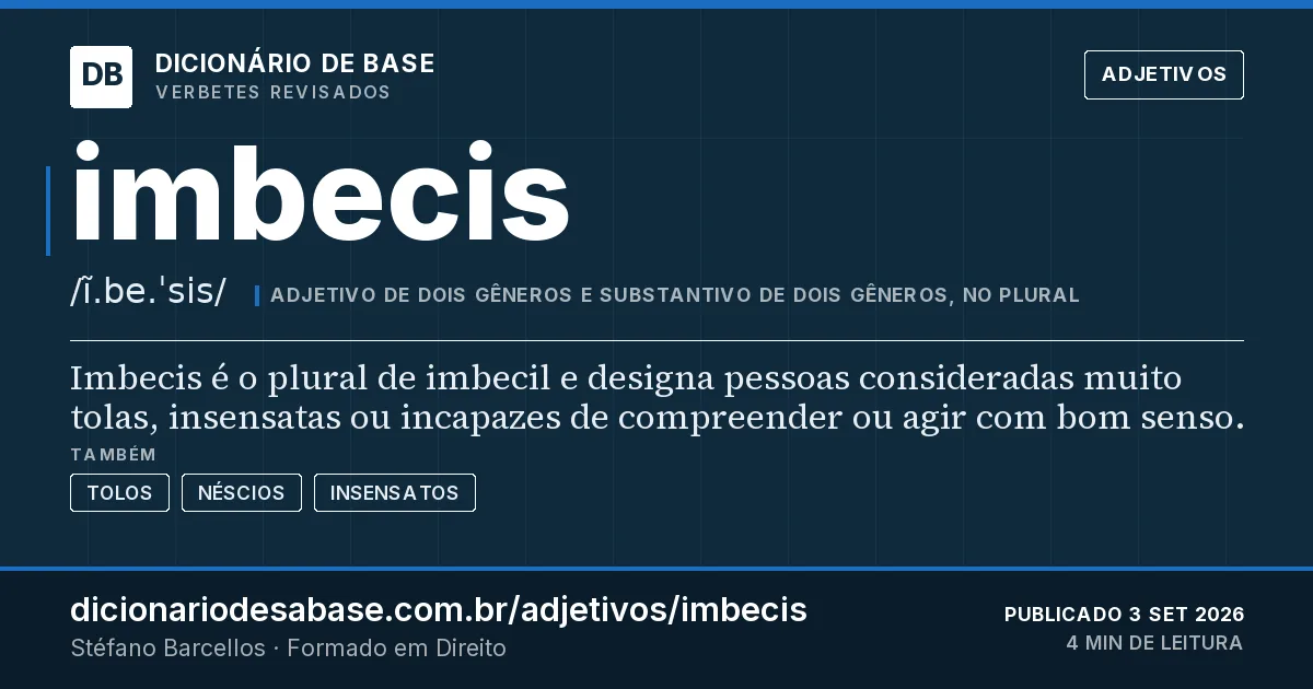 Cartão do verbete imbecis: Imbecis é o plural de imbecil e designa pessoas consideradas muito tolas, insensatas ou incapazes de compreender ou…