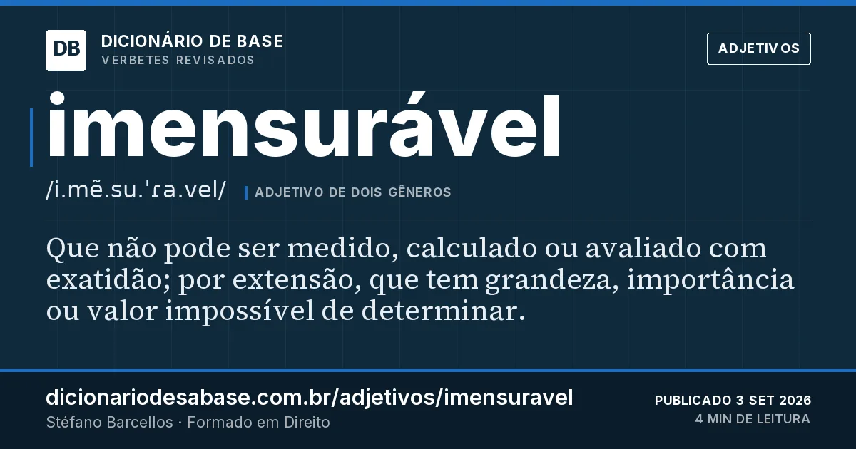 Cartão do verbete imensurável: Que não pode ser medido, calculado ou avaliado com exatidão; por extensão, que tem grandeza, importância ou valor…