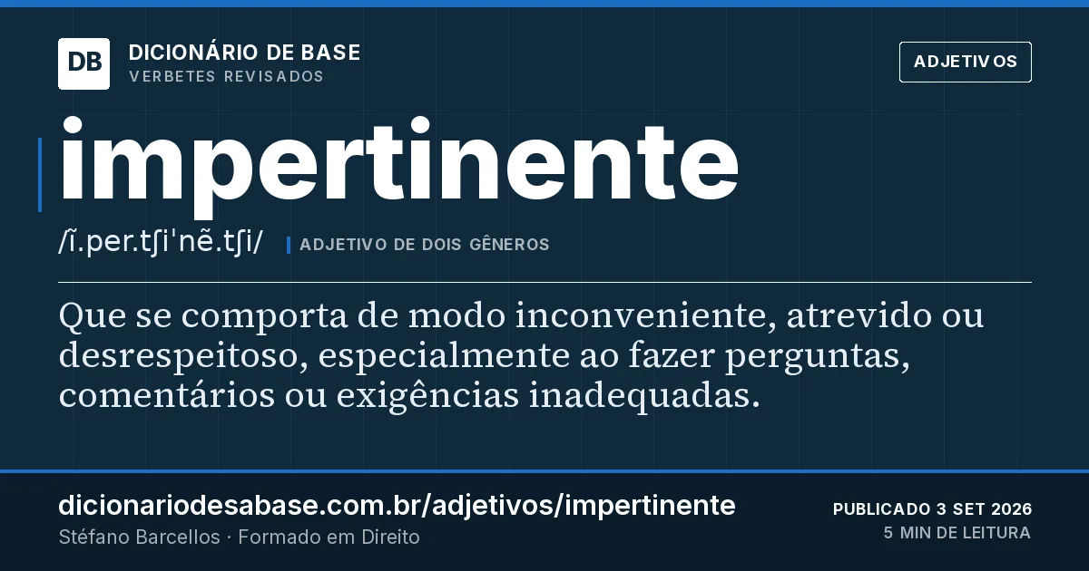 Cartão do verbete impertinente: Que se comporta de modo inconveniente, atrevido ou desrespeitoso, especialmente ao fazer perguntas, comentários ou…