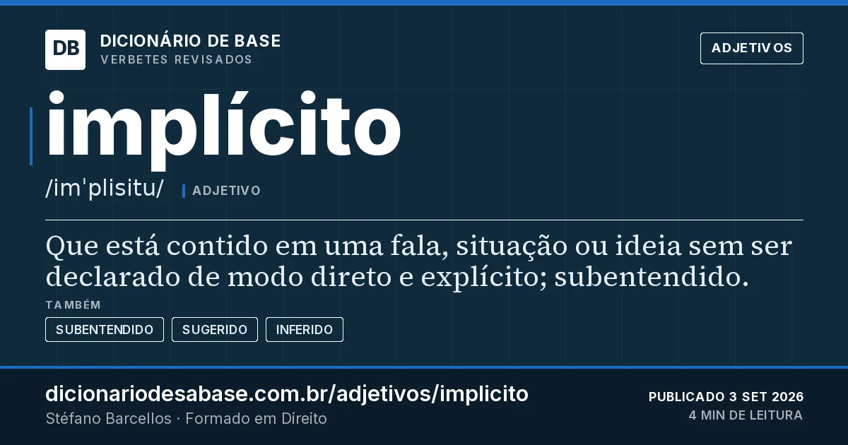 Cartão do verbete implícito: Que está contido em uma fala, situação ou ideia sem ser declarado de modo direto e explícito; subentendido.