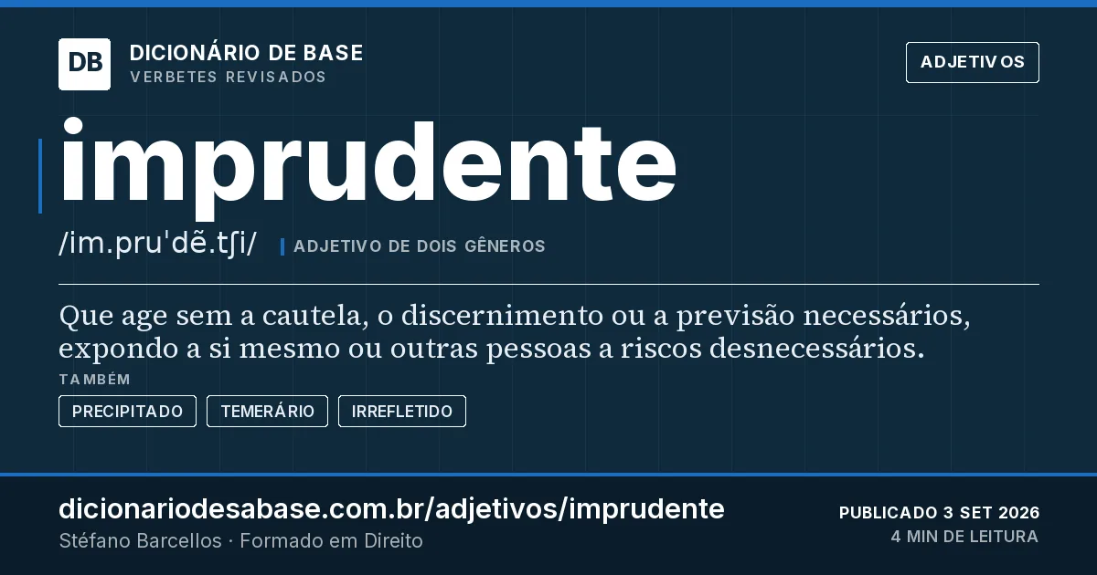 Cartão do verbete imprudente: Que age sem a cautela, o discernimento ou a previsão necessários, expondo a si mesmo ou outras pessoas a riscos…