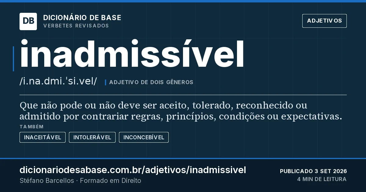 Cartão do verbete inadmissível: Que não pode ou não deve ser aceito, tolerado, reconhecido ou admitido por contrariar regras, princípios, condições ou…