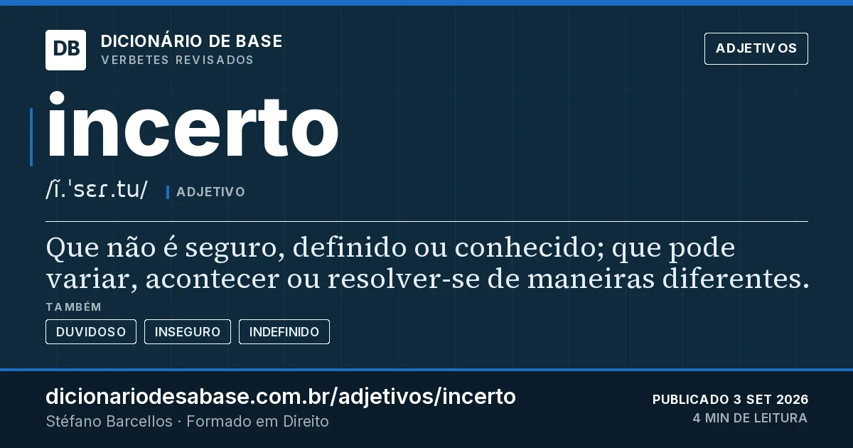 Cartão do verbete incerto: Que não é seguro, definido ou conhecido; que pode variar, acontecer ou resolver-se de maneiras diferentes.