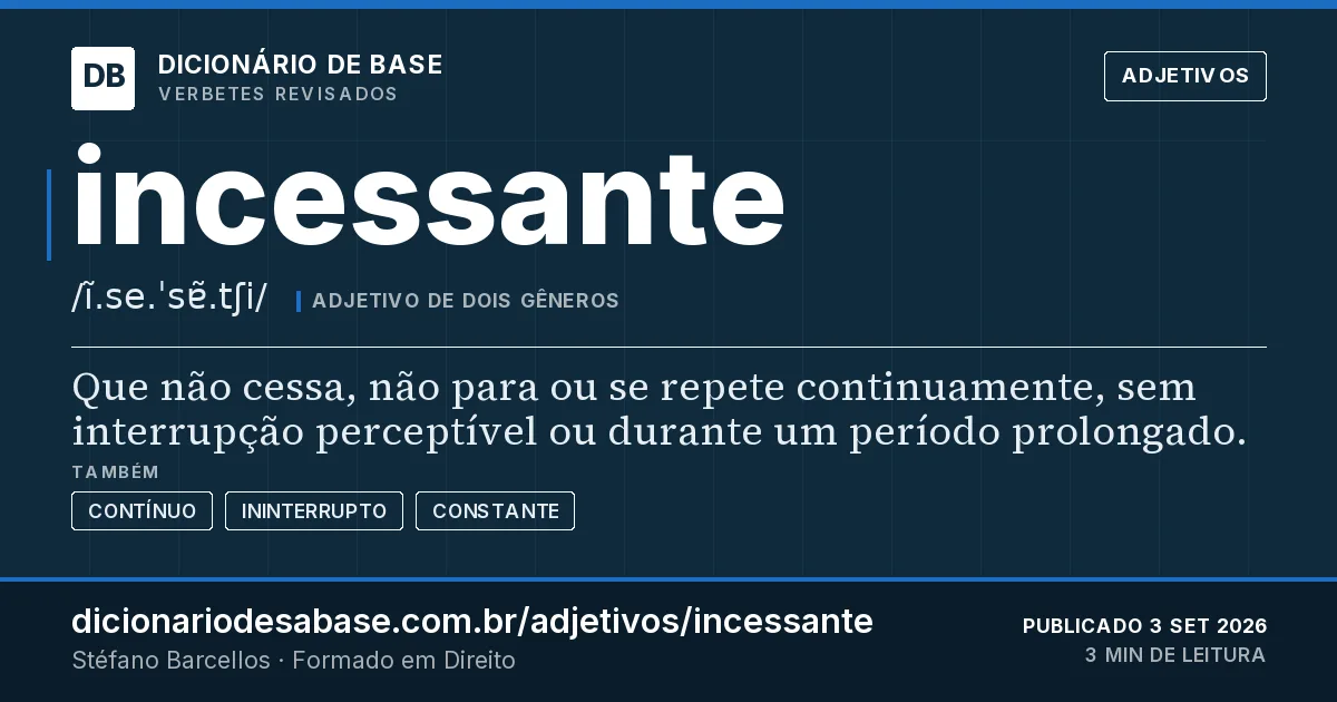 Cartão do verbete incessante: Que não cessa, não para ou se repete continuamente, sem interrupção perceptível ou durante um período prolongado.
