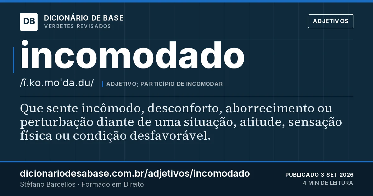 Cartão do verbete incomodado: Que sente incômodo, desconforto, aborrecimento ou perturbação diante de uma situação, atitude, sensação física ou…