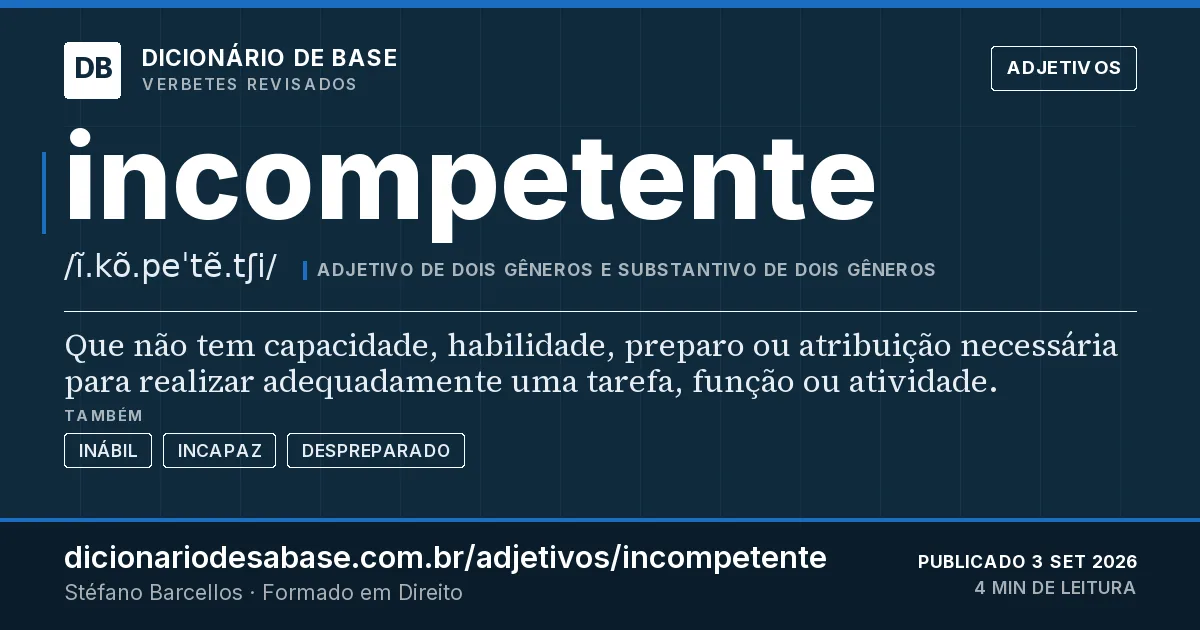 Cartão do verbete incompetente: Que não tem capacidade, habilidade, preparo ou atribuição necessária para realizar adequadamente uma tarefa, função ou…