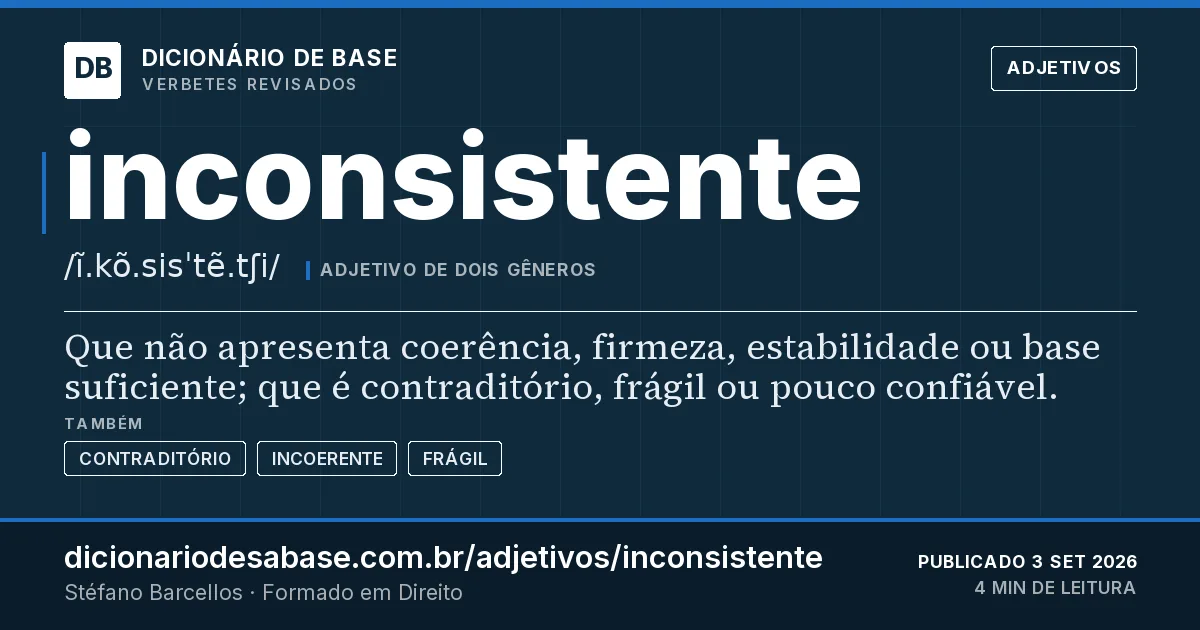 Cartão do verbete inconsistente: Que não apresenta coerência, firmeza, estabilidade ou base suficiente; que é contraditório, frágil ou pouco confiável.