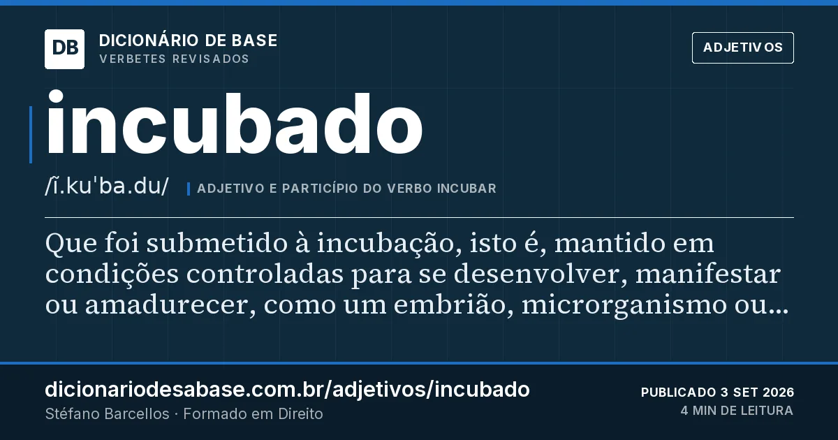 Cartão do verbete incubado: Que foi submetido à incubação, isto é, mantido em condições controladas para se desenvolver, manifestar ou amadurecer…