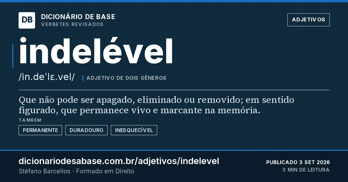 Cartão do verbete indelével: Que não pode ser apagado, eliminado ou removido; em sentido figurado, que permanece vivo e marcante na memória.