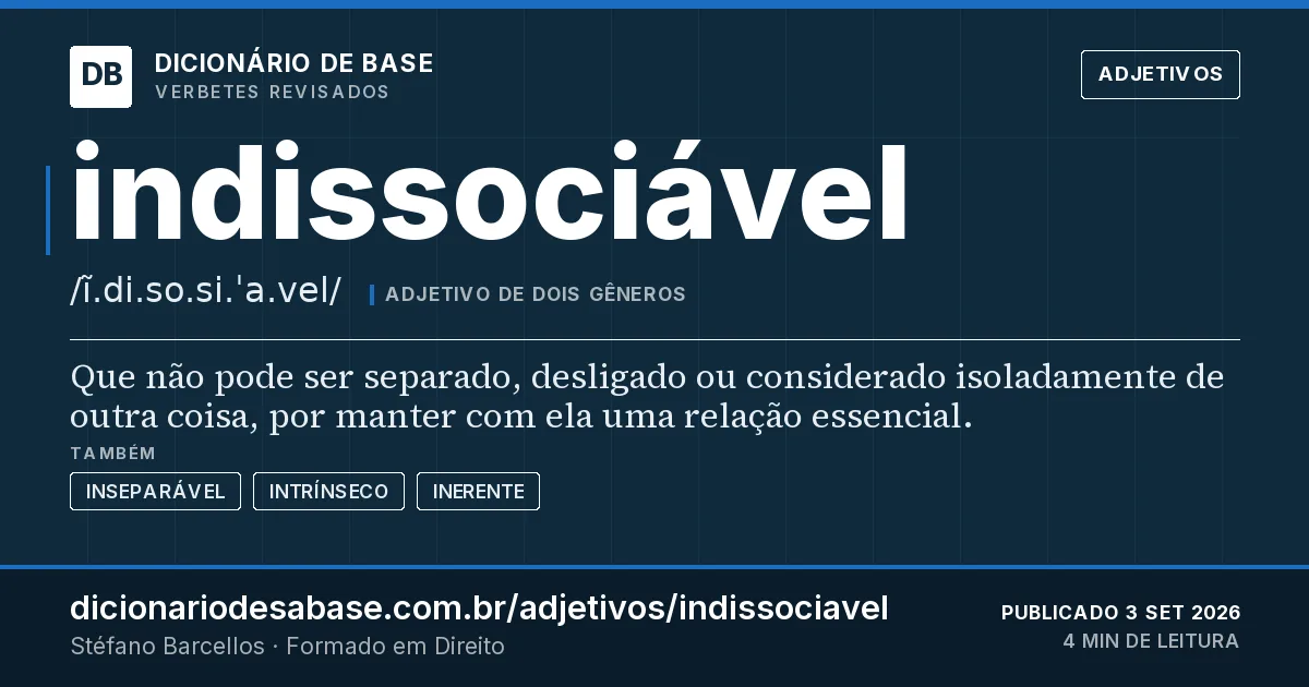Cartão do verbete indissociável: Que não pode ser separado, desligado ou considerado isoladamente de outra coisa, por manter com ela uma relação…