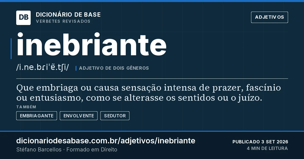 Cartão do verbete inebriante: Que embriaga ou causa sensação intensa de prazer, fascínio ou entusiasmo, como se alterasse os sentidos ou o juízo.