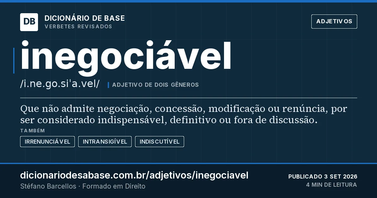 Cartão do verbete inegociável: Que não admite negociação, concessão, modificação ou renúncia, por ser considerado indispensável, definitivo ou fora de…