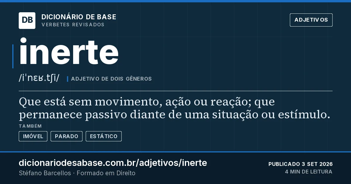 Cartão do verbete inerte: Que está sem movimento, ação ou reação; que permanece passivo diante de uma situação ou estímulo.