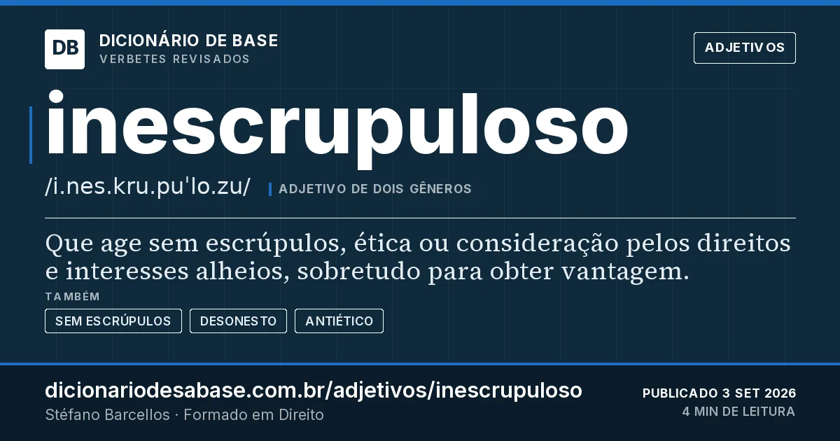 Cartão do verbete inescrupuloso: Que age sem escrúpulos, ética ou consideração pelos direitos e interesses alheios, sobretudo para obter vantagem.