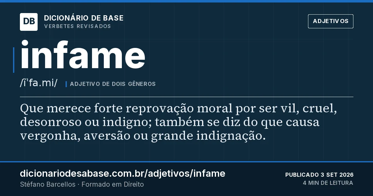 Cartão do verbete infame: Que merece forte reprovação moral por ser vil, cruel, desonroso ou indigno; também se diz do que causa vergonha…