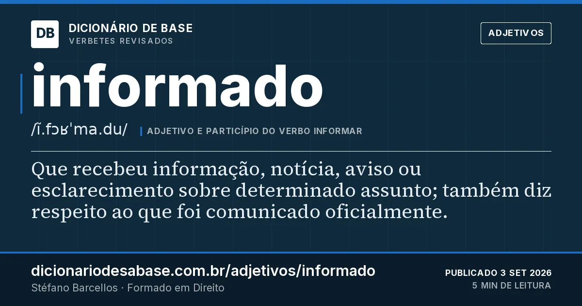 Cartão do verbete informado: Que recebeu informação, notícia, aviso ou esclarecimento sobre determinado assunto; também diz respeito ao que foi…