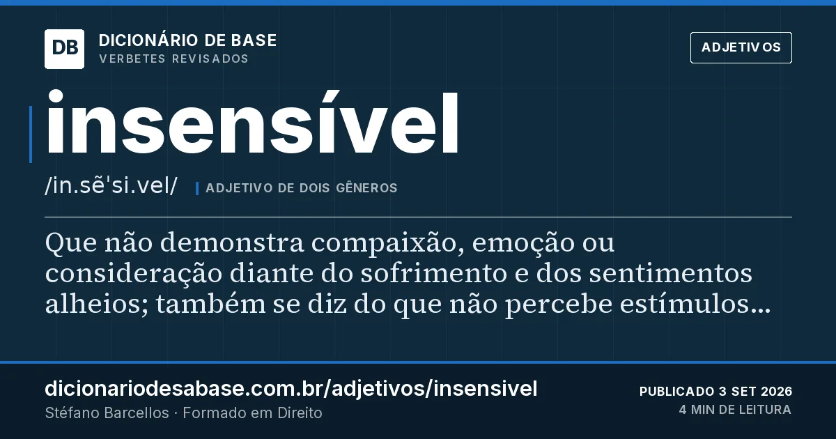 Cartão do verbete insensível: Que não demonstra compaixão, emoção ou consideração diante do sofrimento e dos sentimentos alheios; também se diz do…