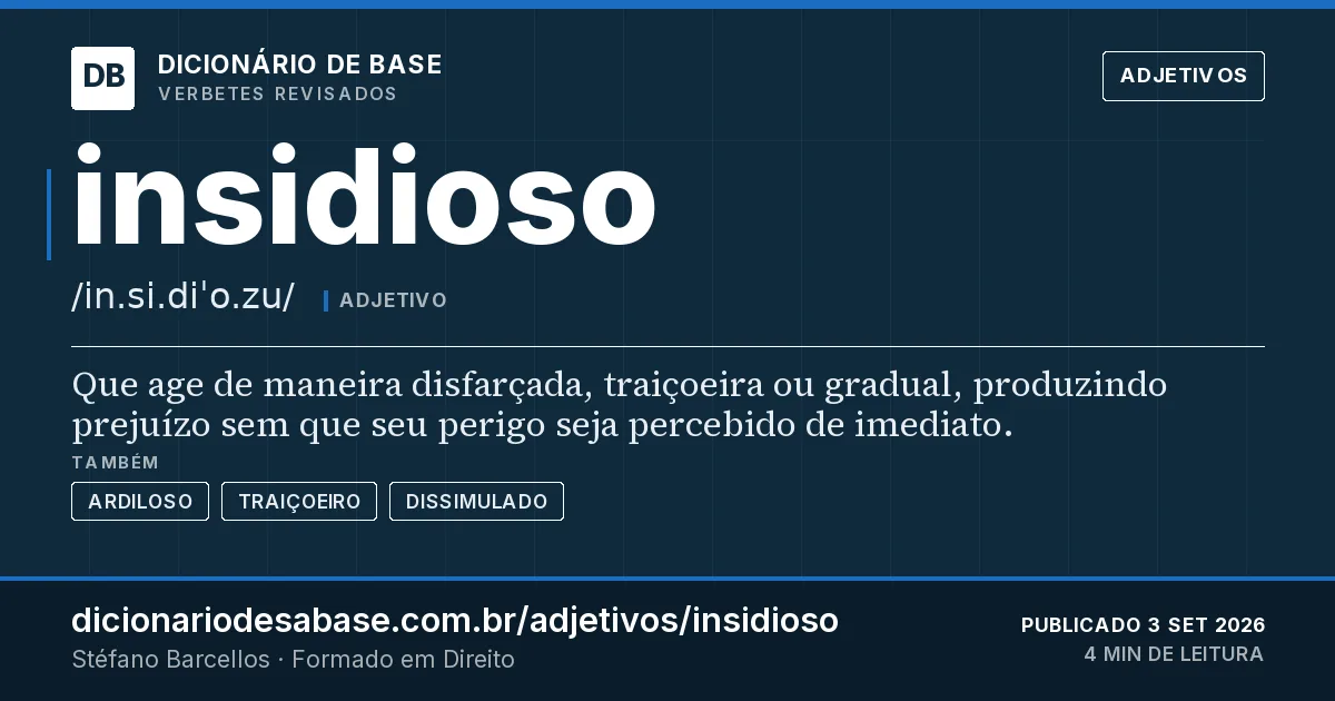 Cartão do verbete insidioso: Que age de maneira disfarçada, traiçoeira ou gradual, produzindo prejuízo sem que seu perigo seja percebido de imediato.