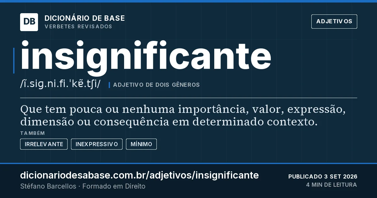 Cartão do verbete insignificante: Que tem pouca ou nenhuma importância, valor, expressão, dimensão ou consequência em determinado contexto.