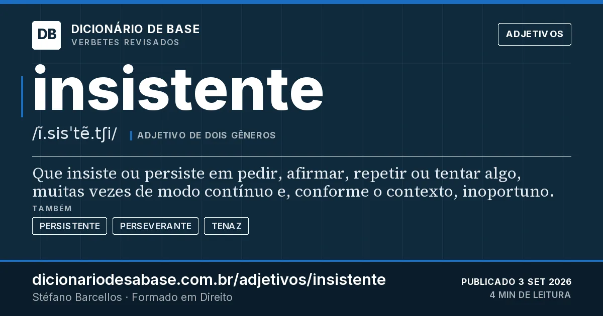 Cartão do verbete insistente: Que insiste ou persiste em pedir, afirmar, repetir ou tentar algo, muitas vezes de modo contínuo e, conforme o…