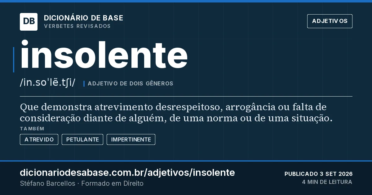 Cartão do verbete insolente: Que demonstra atrevimento desrespeitoso, arrogância ou falta de consideração diante de alguém, de uma norma ou de uma…