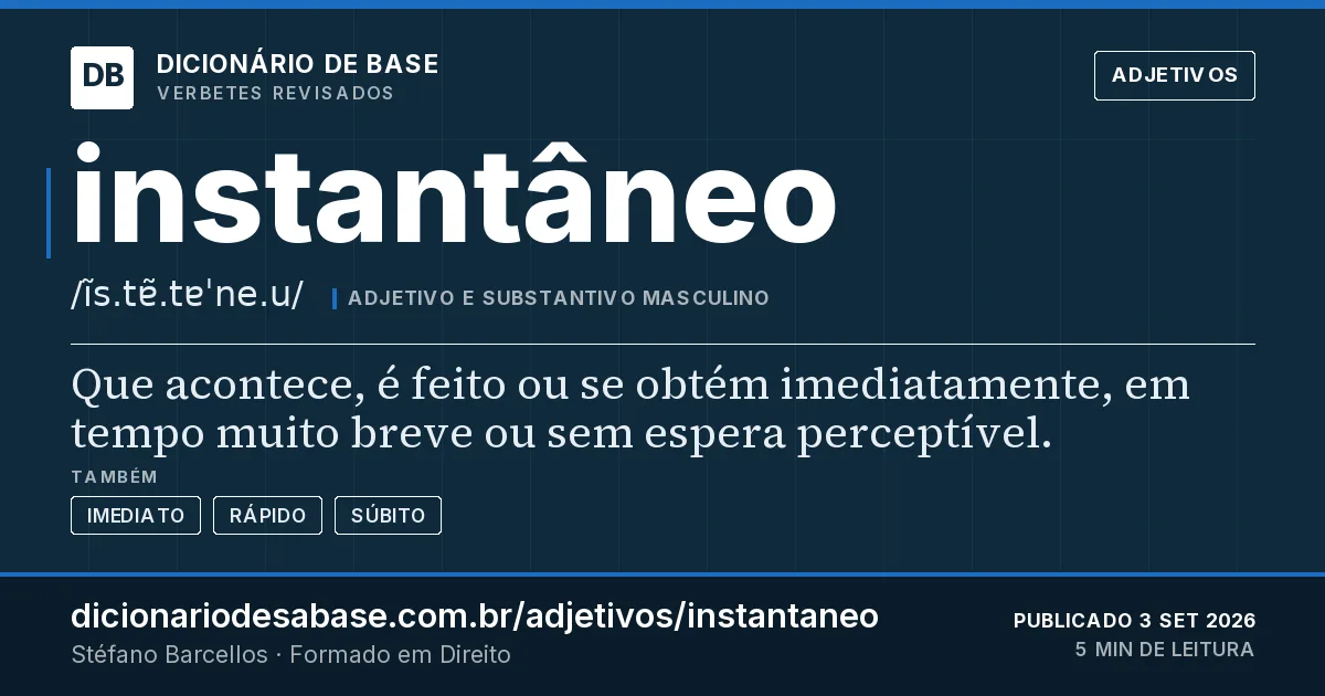 Cartão do verbete instantâneo: Que acontece, é feito ou se obtém imediatamente, em tempo muito breve ou sem espera perceptível.