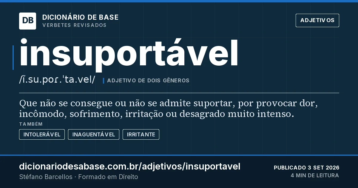Cartão do verbete insuportável: Que não se consegue ou não se admite suportar, por provocar dor, incômodo, sofrimento, irritação ou desagrado muito…