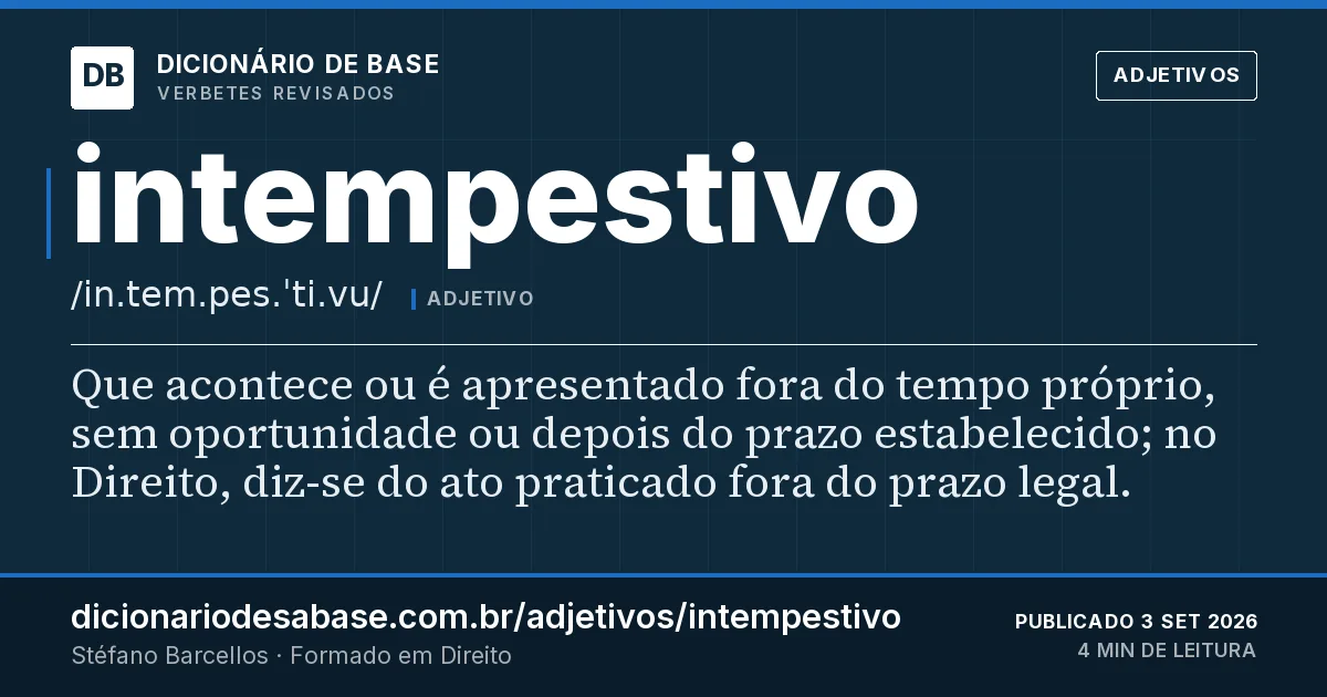 Cartão do verbete intempestivo: Que acontece ou é apresentado fora do tempo próprio, sem oportunidade ou depois do prazo estabelecido; no Direito…