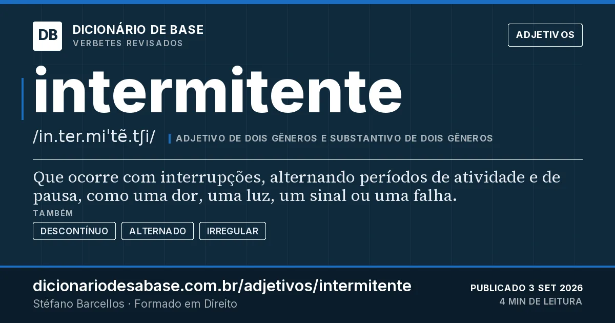 Cartão do verbete intermitente: Que ocorre com interrupções, alternando períodos de atividade e de pausa, como uma dor, uma luz, um sinal ou uma falha.
