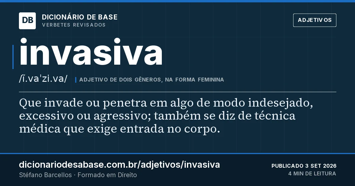 Cartão do verbete invasiva: Que invade ou penetra em algo de modo indesejado, excessivo ou agressivo; também se diz de técnica médica que exige…