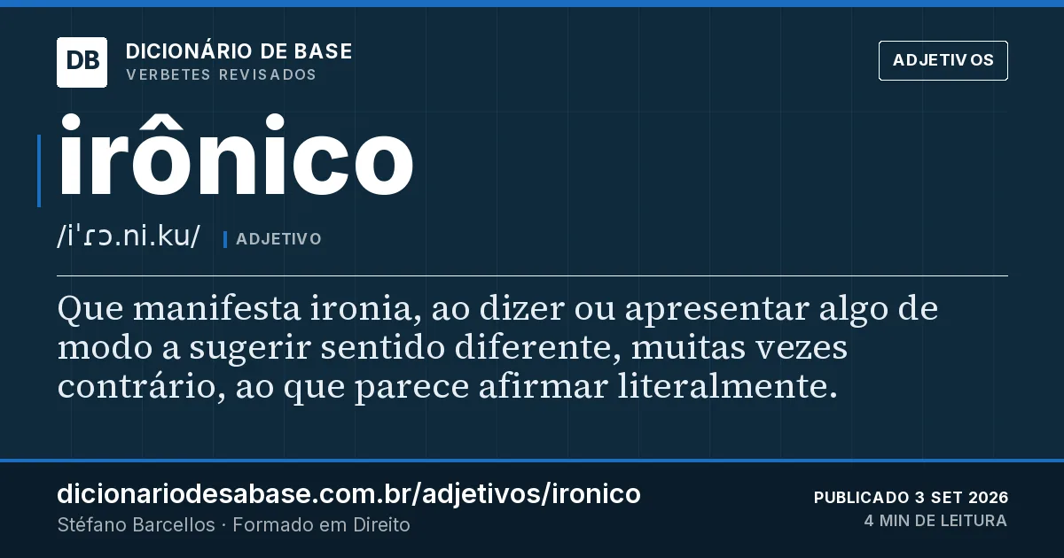 Cartão do verbete irônico: Que manifesta ironia, ao dizer ou apresentar algo de modo a sugerir sentido diferente, muitas vezes contrário, ao que…
