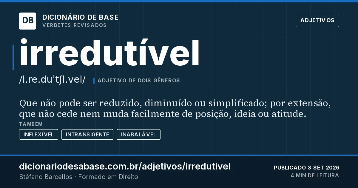 Cartão do verbete irredutível: Que não pode ser reduzido, diminuído ou simplificado; por extensão, que não cede nem muda facilmente de posição, ideia…