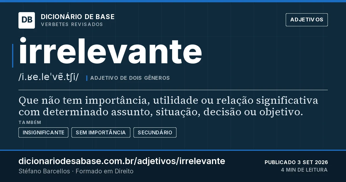 Cartão do verbete irrelevante: Que não tem importância, utilidade ou relação significativa com determinado assunto, situação, decisão ou objetivo.