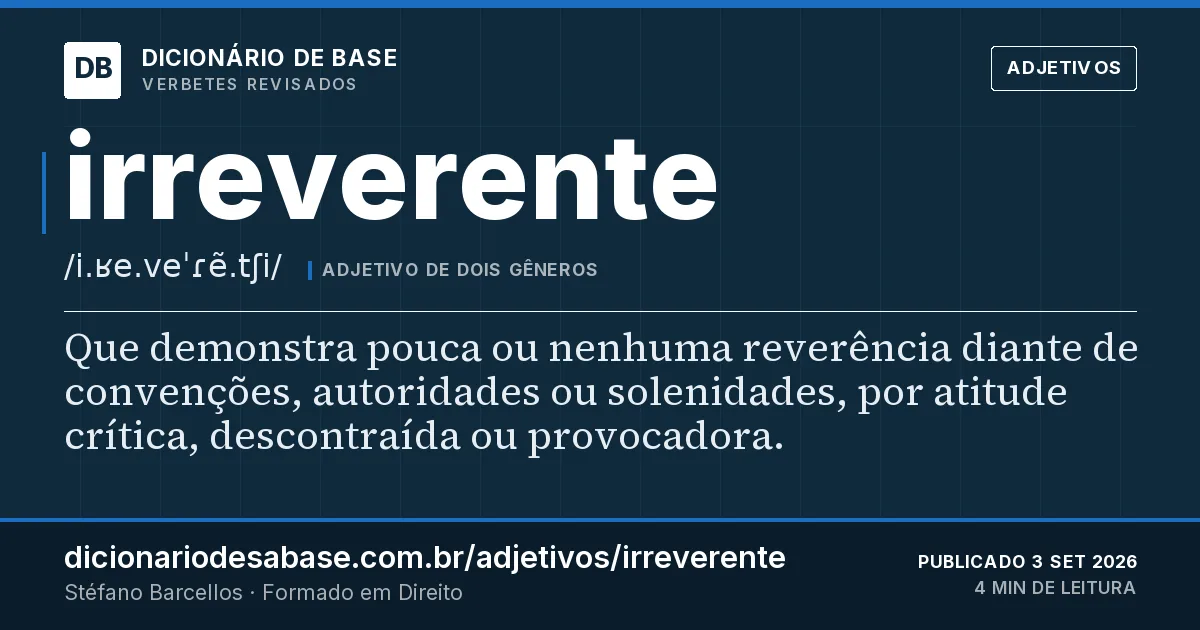 Cartão do verbete irreverente: Que demonstra pouca ou nenhuma reverência diante de convenções, autoridades ou solenidades, por atitude crítica…