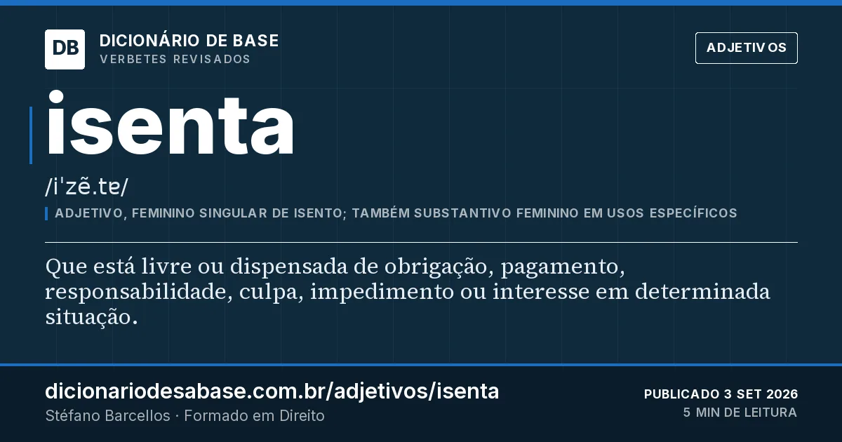 Cartão do verbete isenta: Que está livre ou dispensada de obrigação, pagamento, responsabilidade, culpa, impedimento ou interesse em determinada…